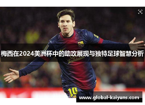 梅西在2024美洲杯中的助攻展现与独特足球智慧分析
