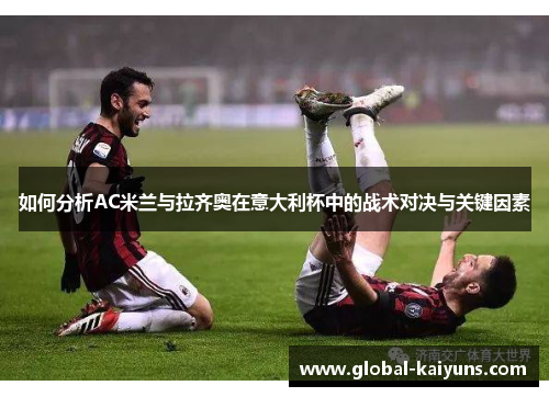 如何分析AC米兰与拉齐奥在意大利杯中的战术对决与关键因素